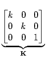 $\displaystyle \underbrace{{\begin{bmatrix}k &0 &0\\  0& k & 0\\  0 & 0 & 1 \end{bmatrix}}}_{{\mathbf{K}}}^{}\,$