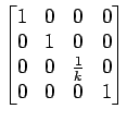 $\displaystyle \begin{bmatrix}
1 & 0 & 0 & 0\\
0 & 1 & 0 & 0\\
0 & 0 & \frac{1}{k} & 0\\
0 & 0 & 0 & 1
\end{bmatrix}$