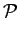$\displaystyle \mathcal {P}$