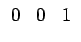 $ \begin{array}{ccccccc}0 & 0 & 1\end{array}$