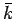 $ \bar{{k}}$
