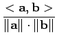 $\displaystyle {\frac{{<\mathbf{a},\mathbf{b}>}}{{\Vert \mathbf{a} \Vert\cdot\Vert\mathbf{b}\Vert}}}$