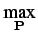 $\displaystyle \underset{\mathbf{P}}{\textrm{max}}$