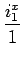 $\displaystyle {\frac{{i_1^x}}{{1}}}$
