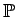 $ \mathbb {P}$
