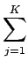 $\displaystyle \sum_{{j=1}}^{K}$