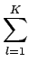 $\displaystyle \sum_{{l=1}}^{K}$