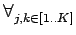 $\displaystyle \forall_{{j,k \in [1..K]}}^{}$