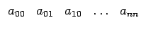 $\displaystyle \begin{array}{ccccccc}a_{00} & a_{01} & a_{10} & \ldots & a_{nn}\end{array}$