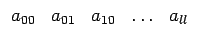 $\displaystyle \begin{array}{ccccccc}a_{00} & a_{01} & a_{10} & \ldots&a_{ll}\end{array}$