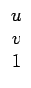 $\displaystyle \begin{array}{ccccccc}u\\  v\\  1\end{array}$