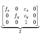 $\displaystyle \underbrace{{\begin{bmatrix}
f_x & 0 & c_x & 0\\
0 & f_y & c_y & 0\\
0 & 0 & 1 & 0
\end{bmatrix}}}_{{\mathcal{I}}}^{}\,$
