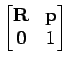 $\displaystyle \begin{bmatrix}
\mathbf{R} & \mathbf{p}\\
\mathbf{0} & 1
\end{bmatrix}$