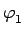 $ \varphi_{1}^{}$