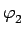 $ \varphi_{2}^{}$