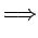 $\displaystyle \Longrightarrow$