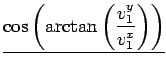 $\displaystyle \underline{{\cos\left(\arctan\left(\frac{v^y_1}{v^x_1}\right)\right)}}$
